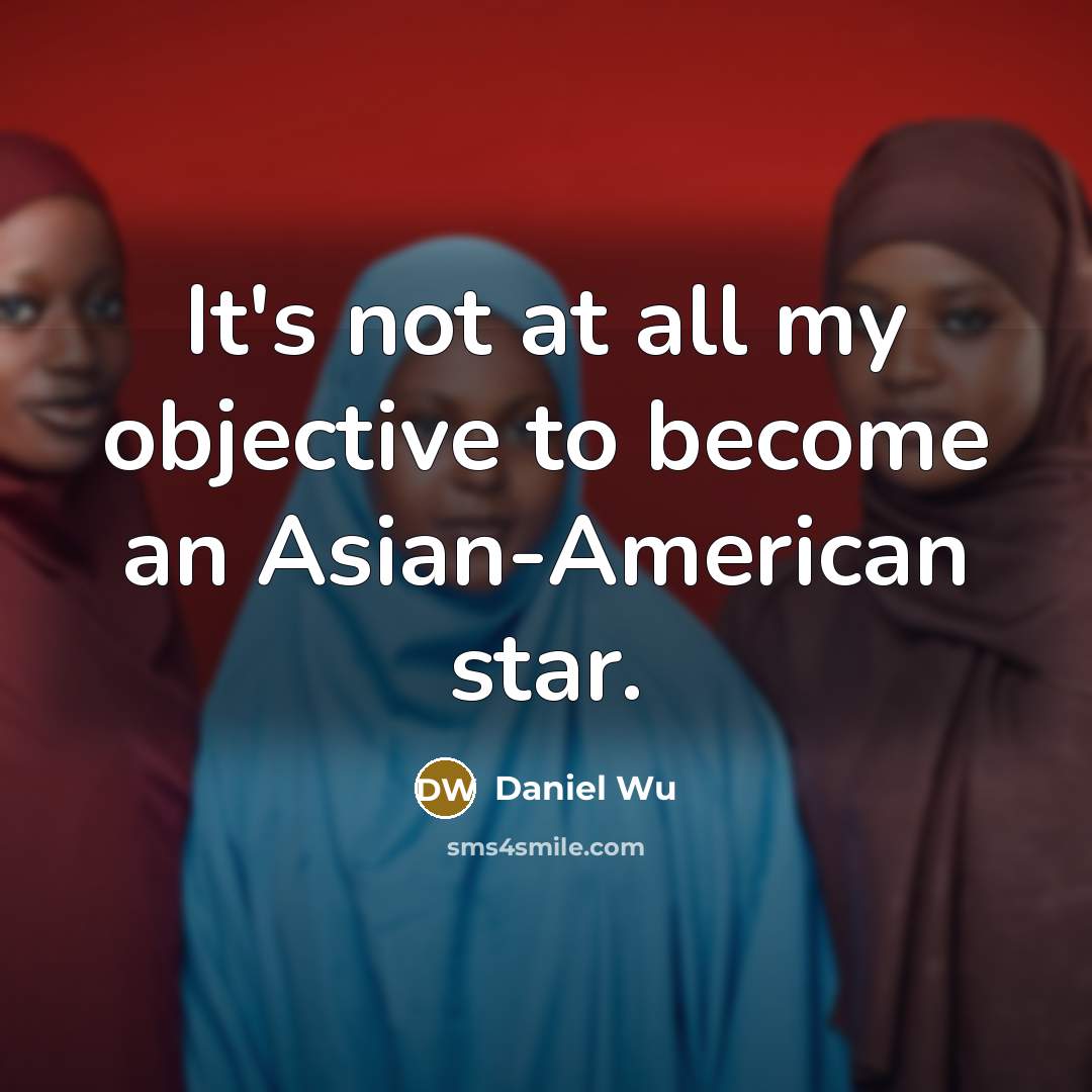 “It's not at all my objective to become an Asian-American star.” quote by Daniel Wu