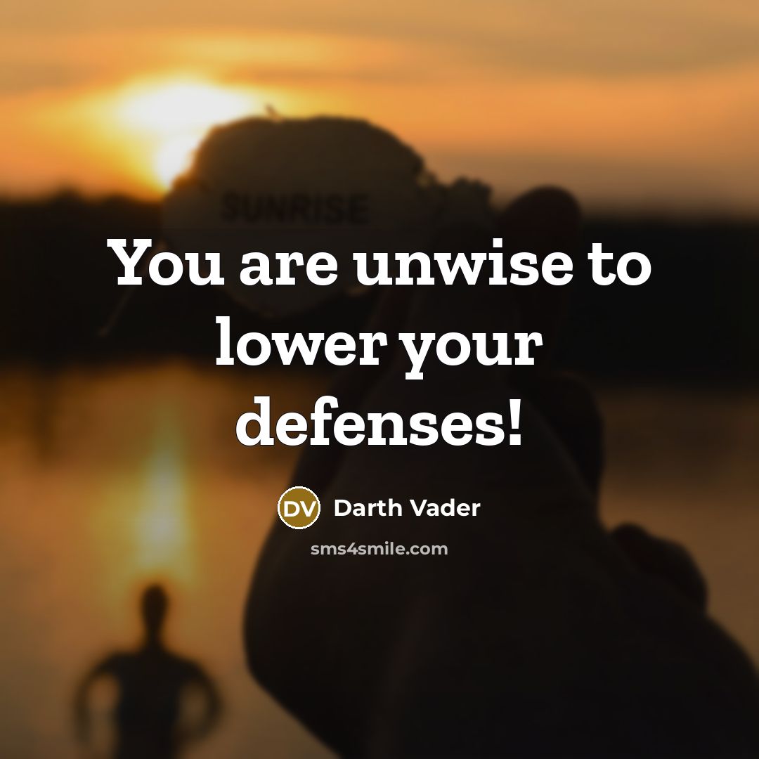“You are unwise to lower your defenses!…” quote by Darth Vader