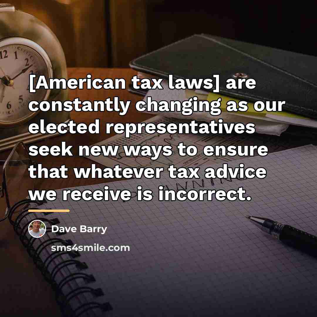“[American tax laws] are constantly changing as our elected representatives…” quote by Dave Barry