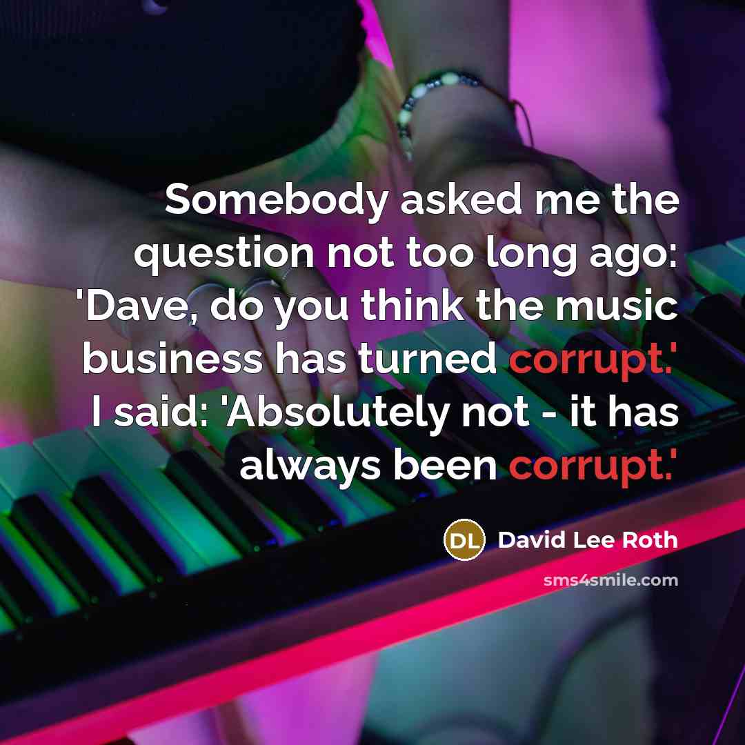 “Somebody asked me the question not too long ago: 'Dave,…” quote by David Lee Roth