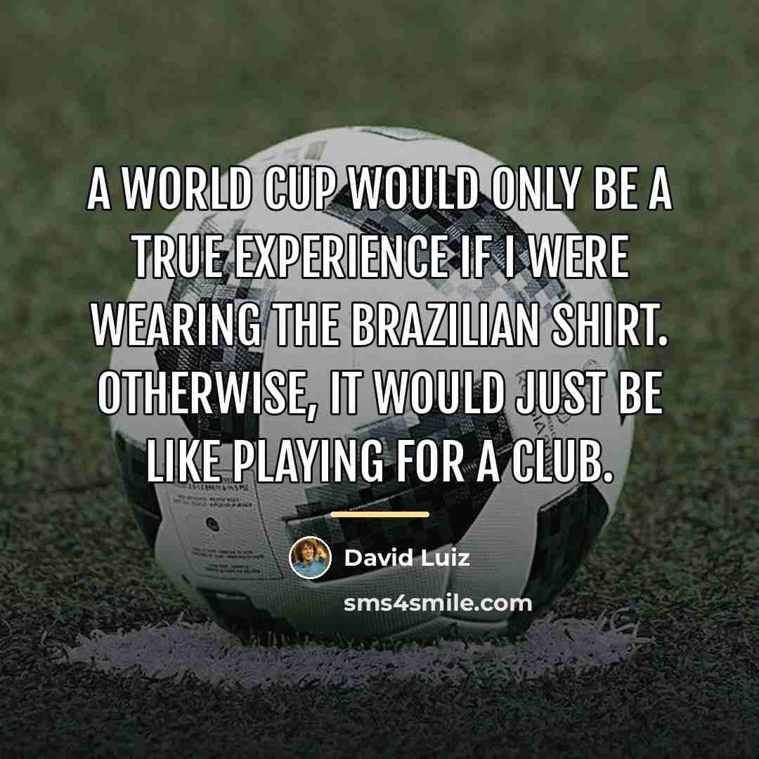 “A World Cup would only be a true experience if…” quote by David Luiz