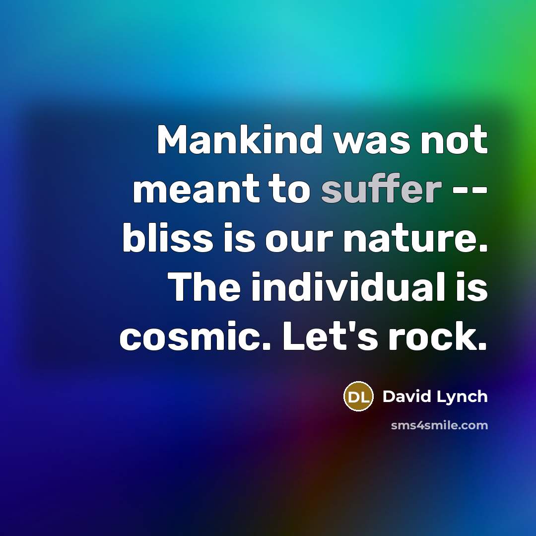 “Mankind was not meant to suffer -- bliss is our…” quote by David Lynch