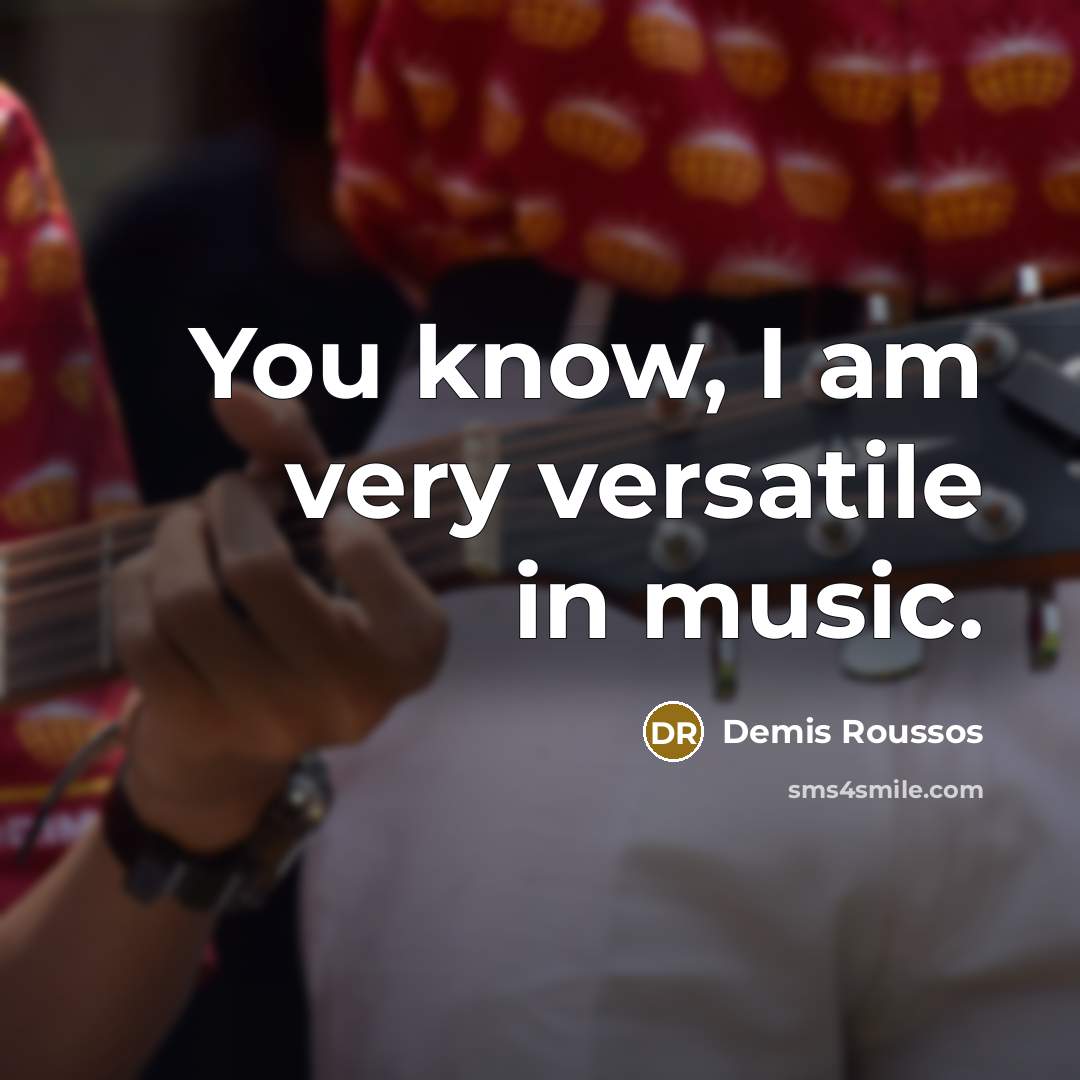 “You know, I am very versatile in music.…” quote by Demis Roussos