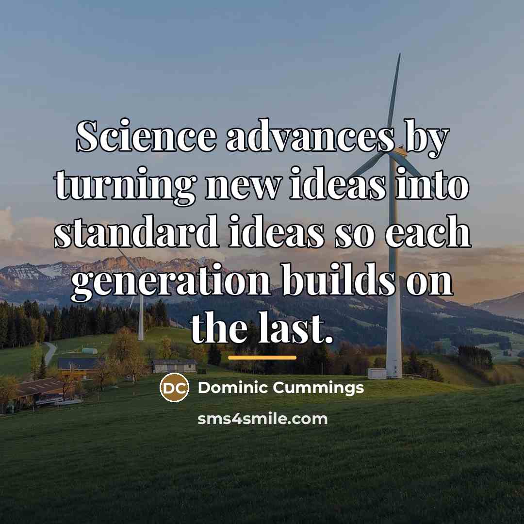 “Science advances by turning new ideas into standard ideas so…” quote by Dominic Cummings
