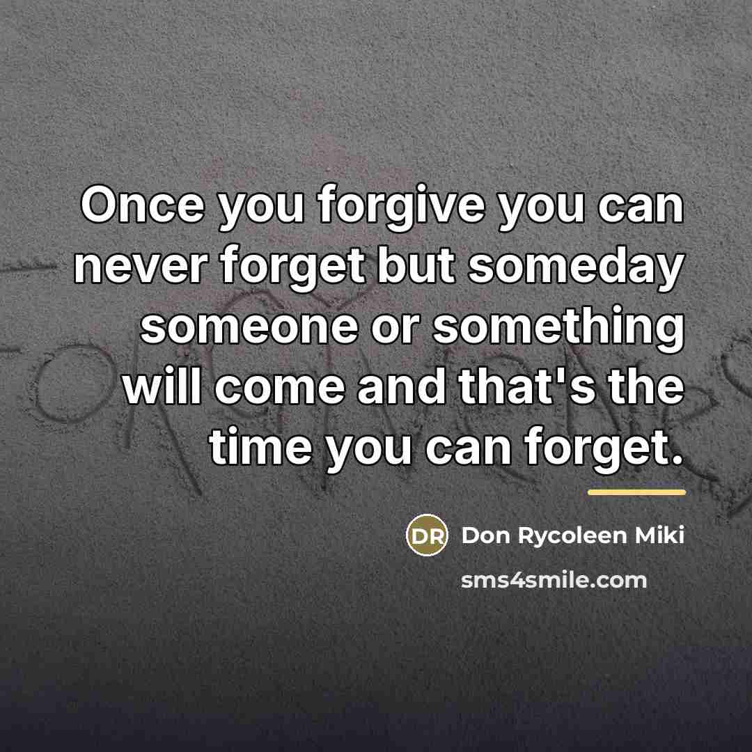 “Once you forgive you can never forget but someday someone…” quote by Don Rycoleen Miki