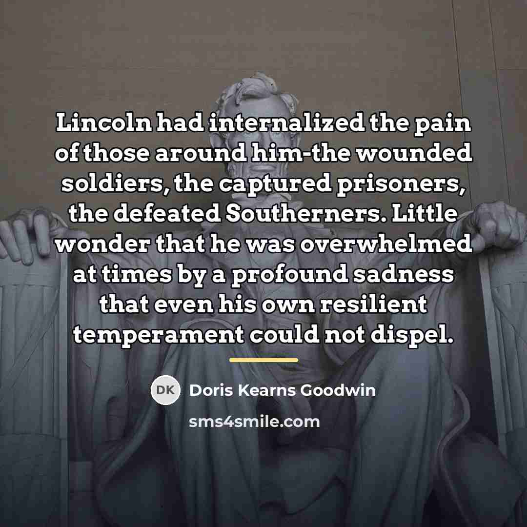 “Lincoln had internalized the pain of those around him-the wounded…” quote by Doris Kearns Goodwin