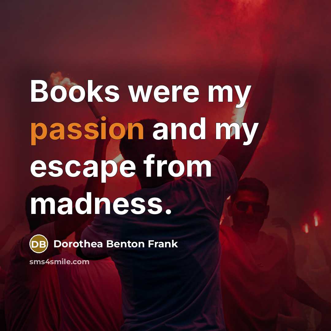 “Books were my passion and my escape from madness.…” quote by Dorothea Benton Frank