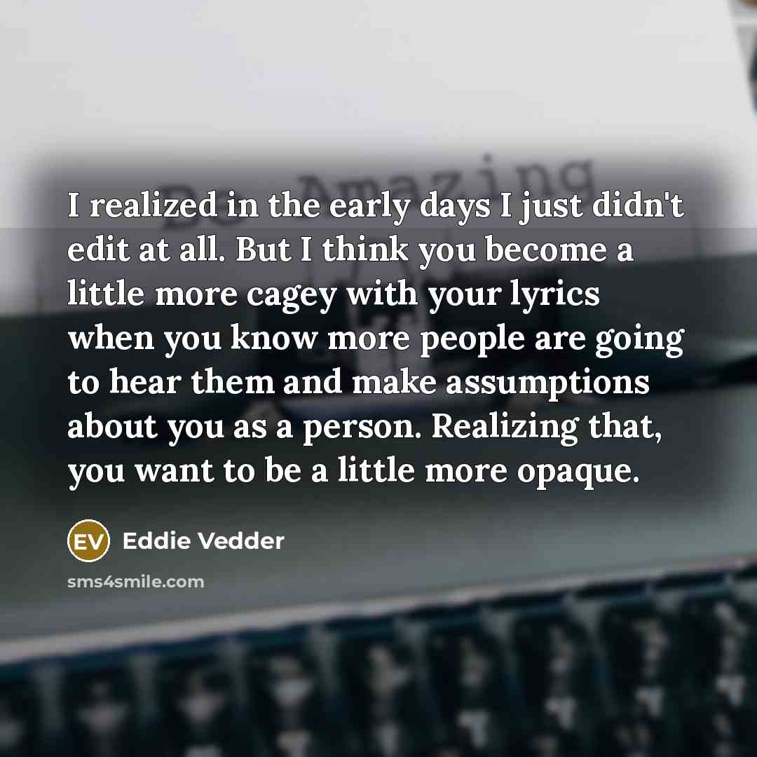 “I realized in the early days I just didn't edit…” quote by Eddie Vedder