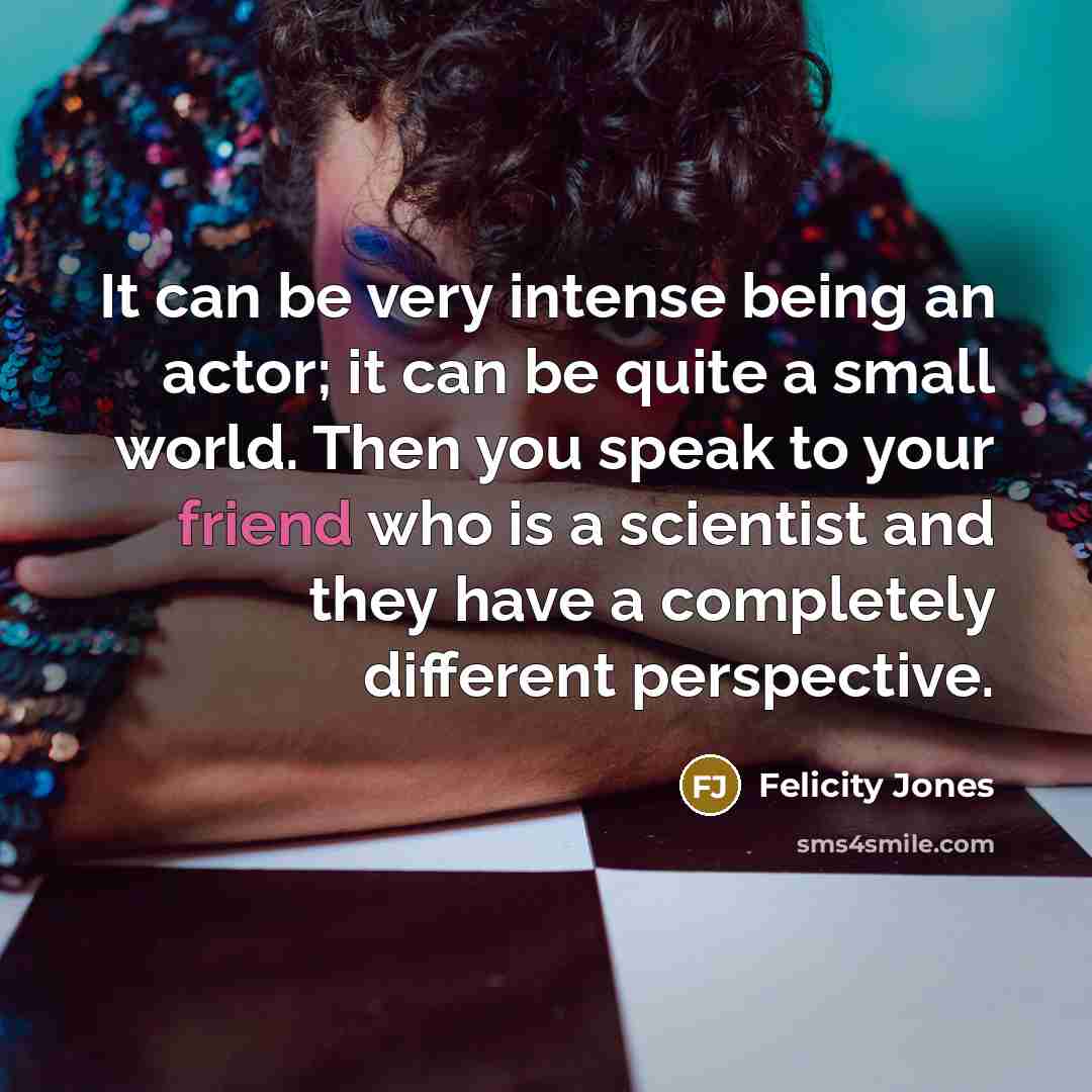 “It can be very intense being an actor; it can…” quote by Felicity Jones
