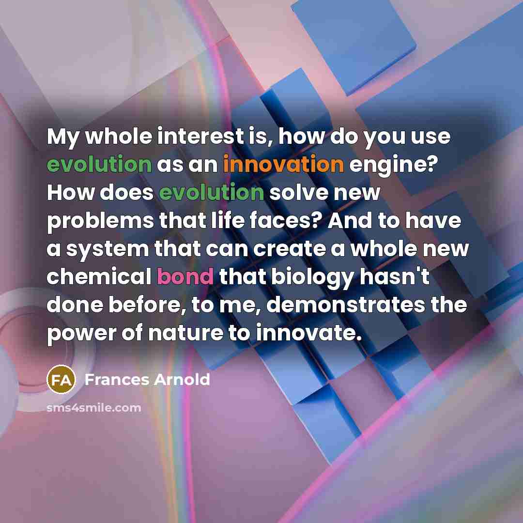 “My whole interest is, how do you use evolution as…” quote by Frances Arnold