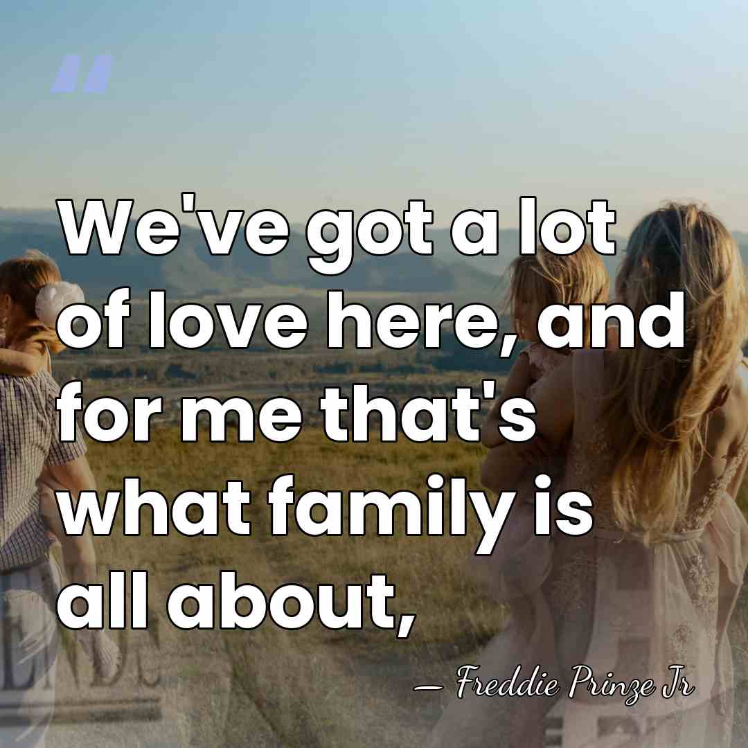 We've got a lot of love here, and for me that's what&hellip; - Freddie Prinze Jr