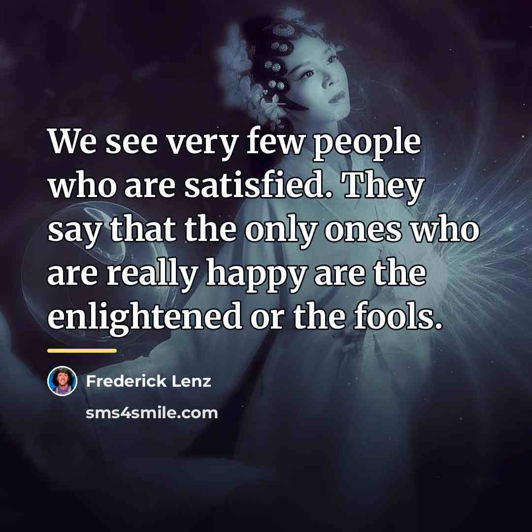 “We see very few people who are satisfied. They say…” quote by Frederick Lenz