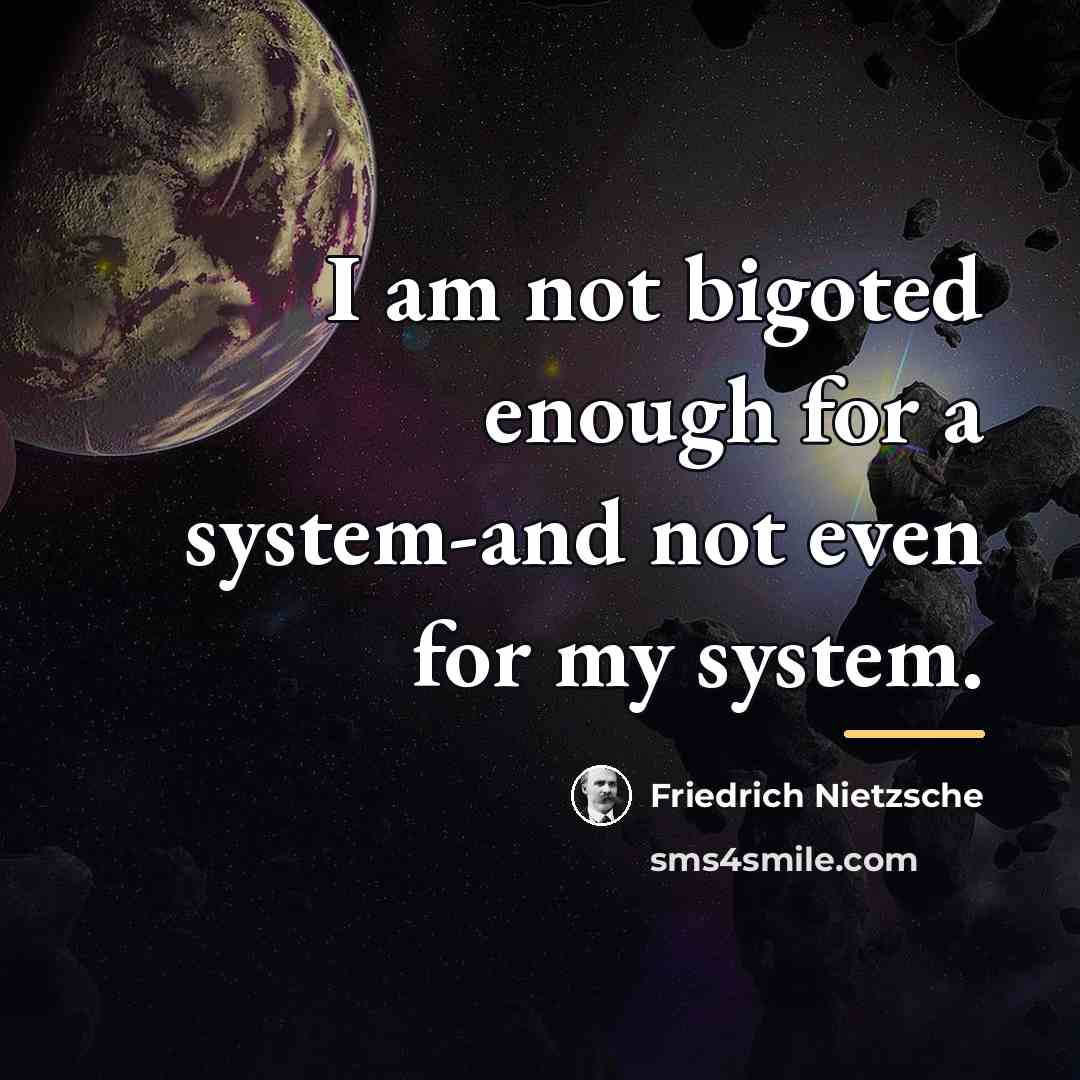 “I am not bigoted enough for a system-and not even…” quote by Friedrich Nietzsche