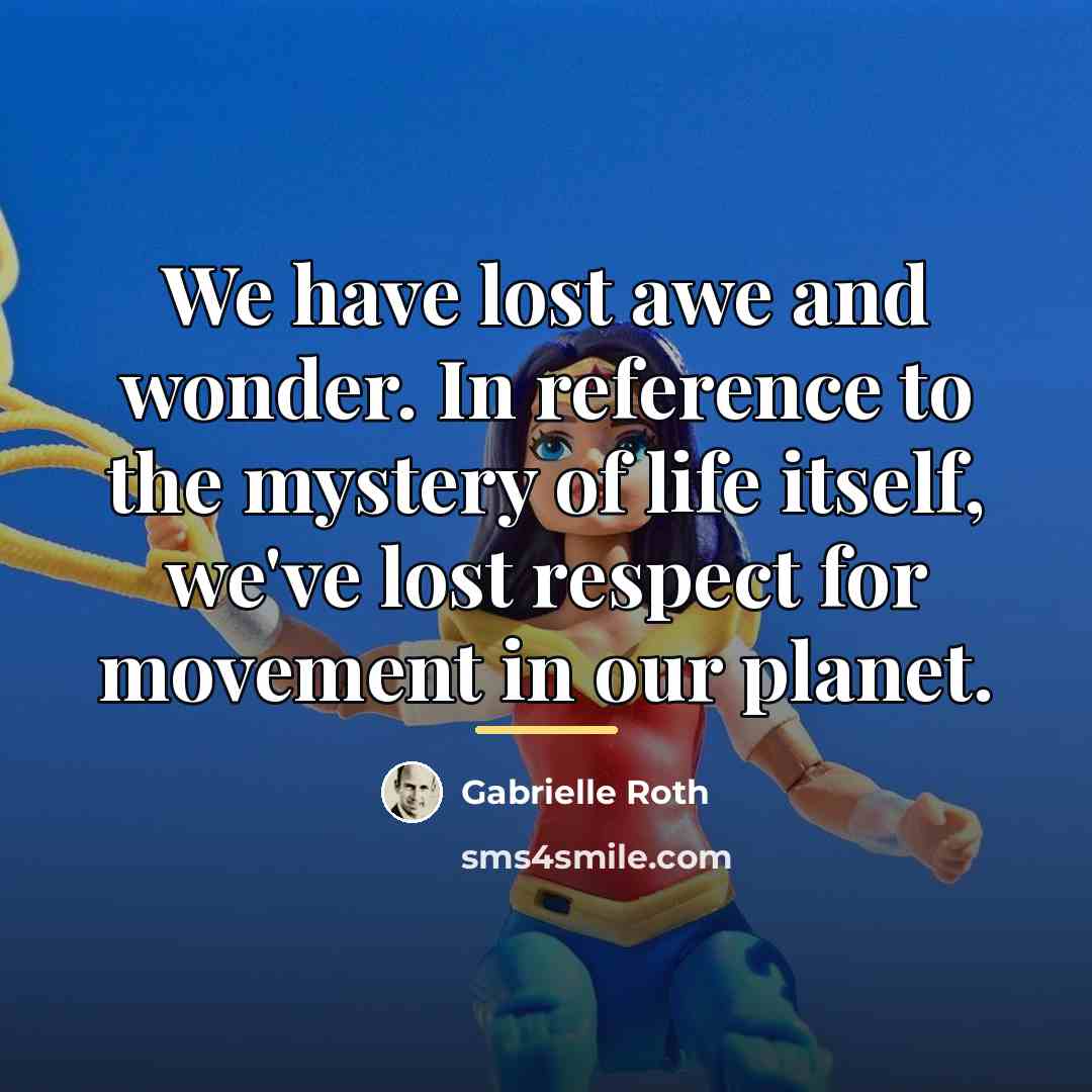 “We have lost awe and wonder. In reference to the…” quote by Gabrielle Roth