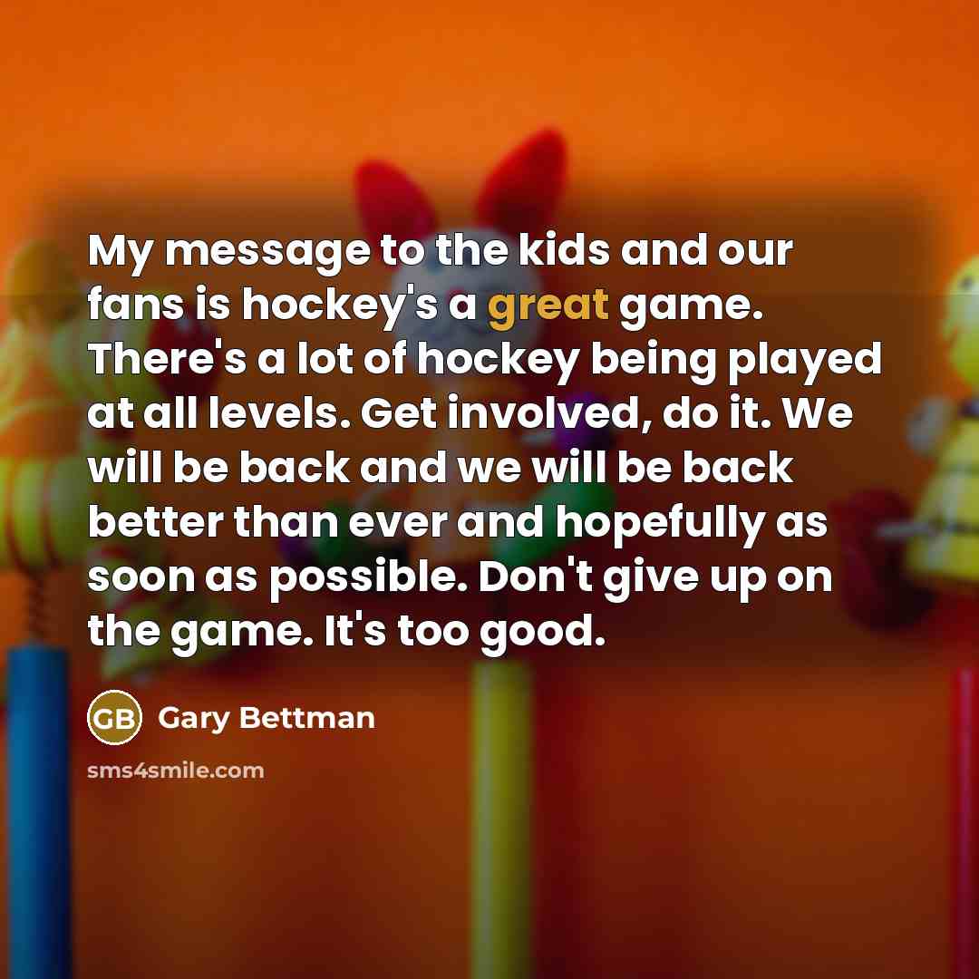 “My message to the kids and our fans is hockey's…” quote by Gary Bettman