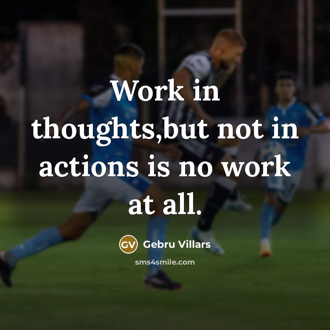 “Work in thoughts,but not in actions is no work at…” quote by Gebru Villars