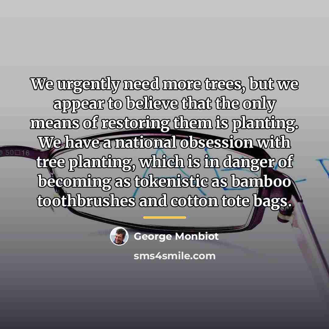 “We urgently need more trees, but we appear to believe…” quote by George Monbiot