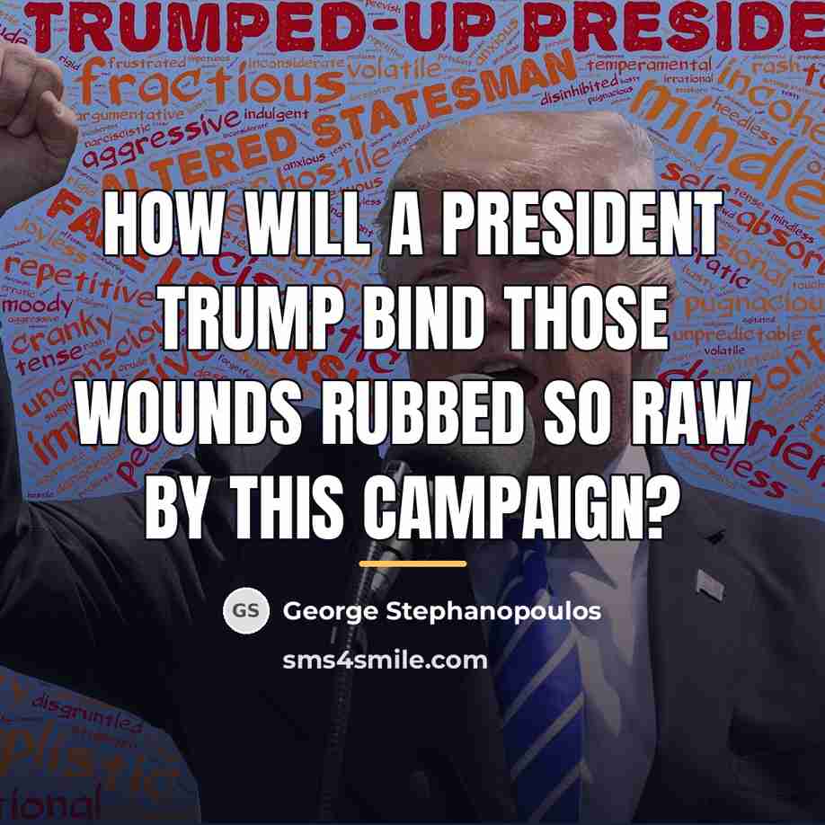“How will a President Trump bind those wounds rubbed so…” quote by George Stephanopoulos