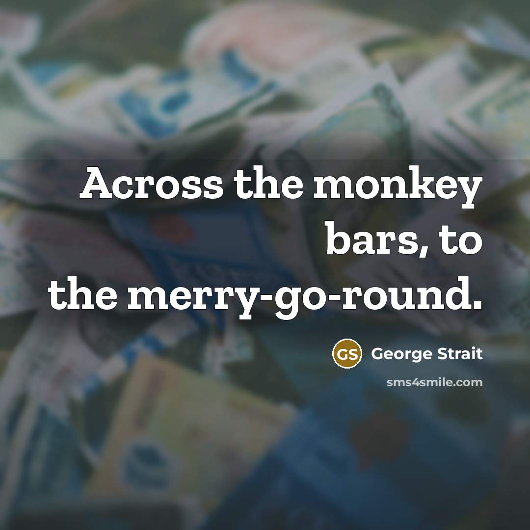 “Across the monkey bars, to the merry-go-round.…” quote by George Strait