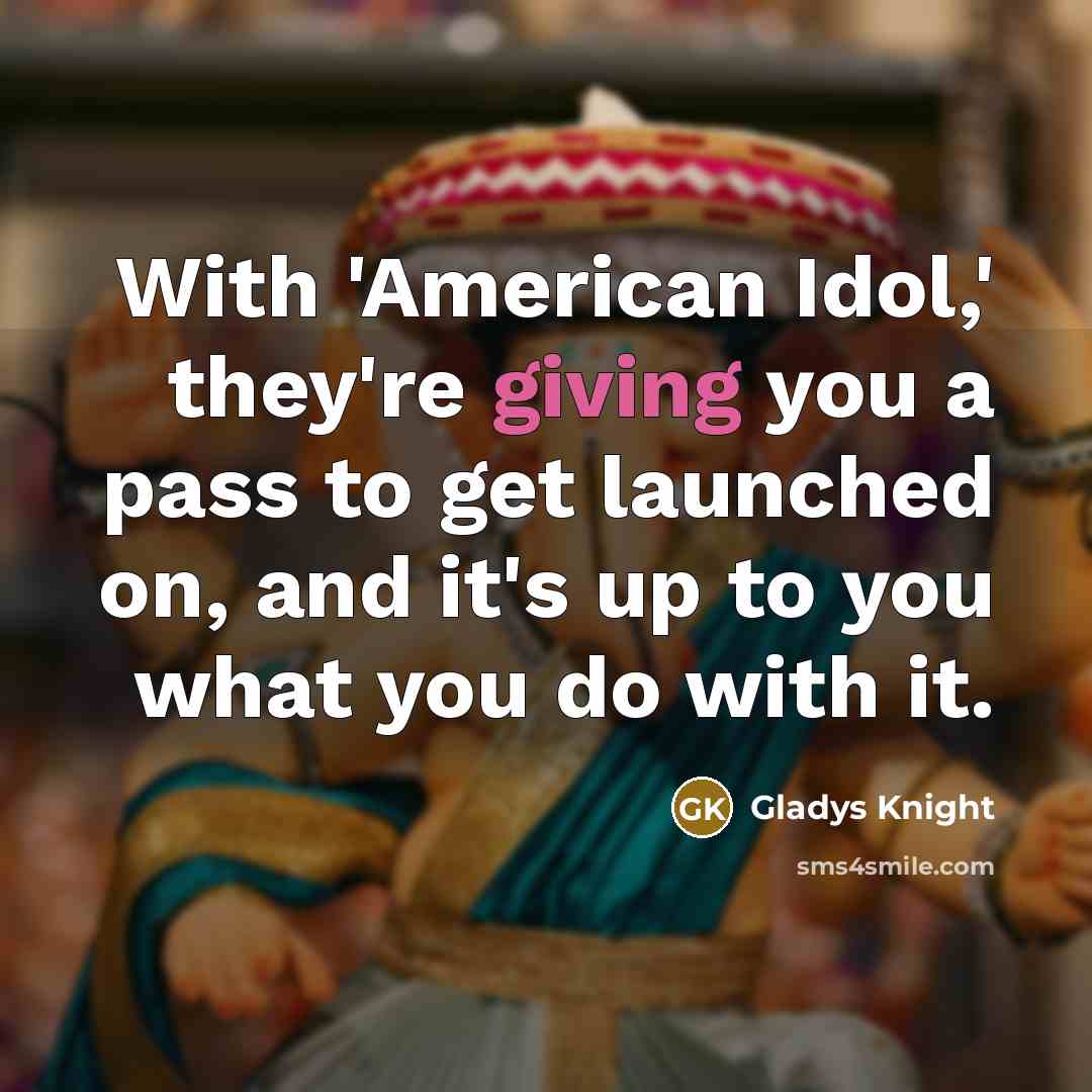 “With 'American Idol,' they're giving you a pass to get…” quote by Gladys Knight
