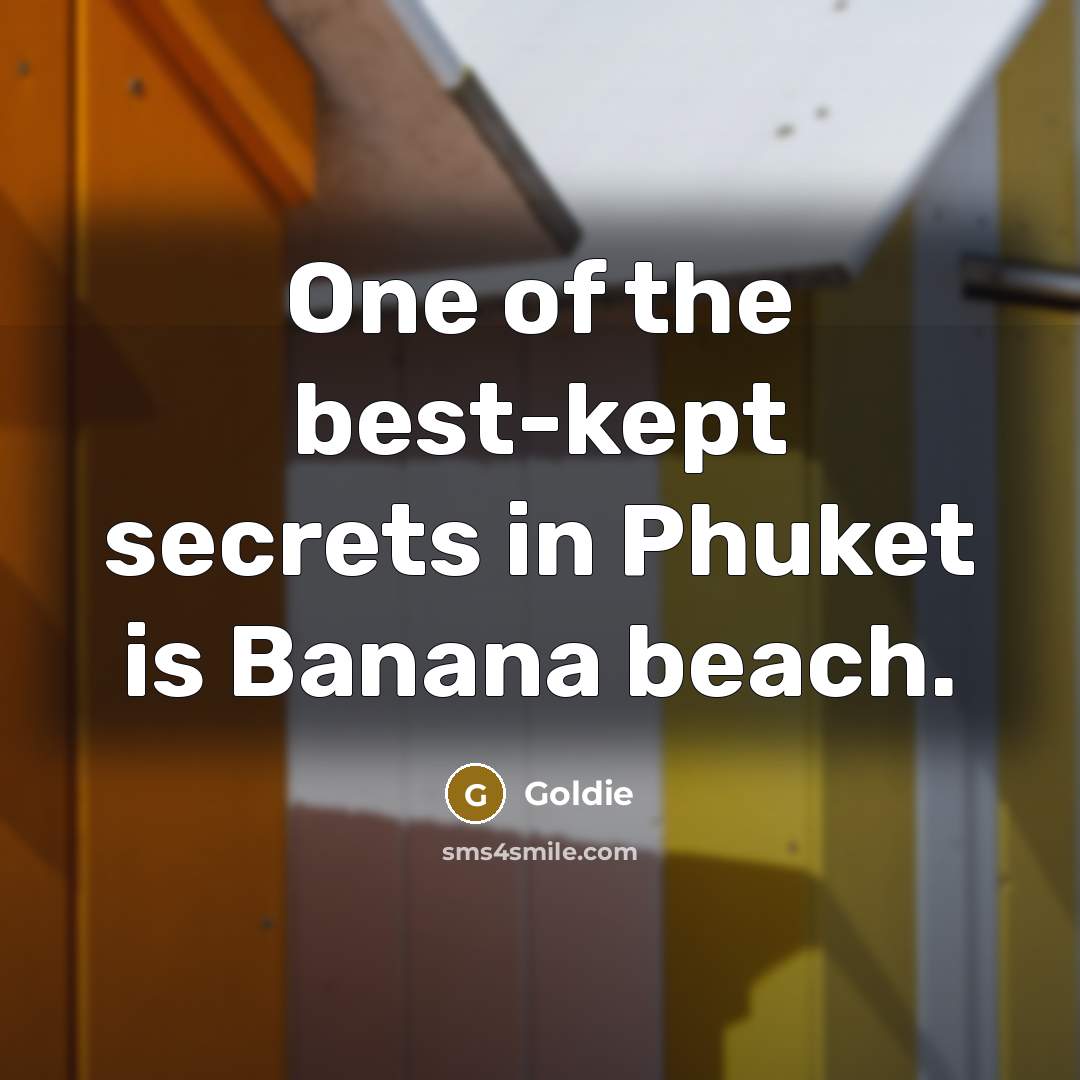 “One of the best-kept secrets in Phuket is Banana beach.…” quote by Goldie
