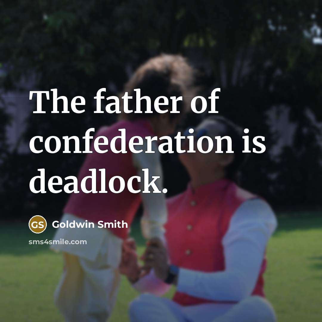 “The father of confederation is deadlock.…” quote by Goldwin Smith