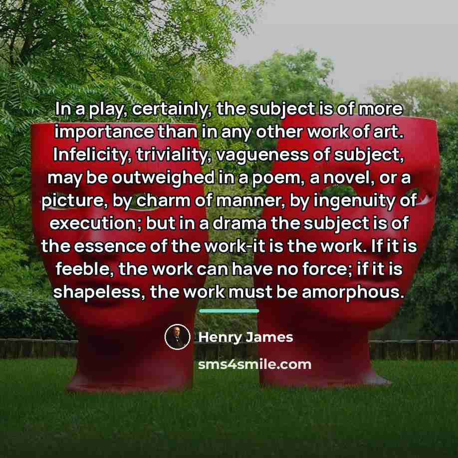 “In a play, certainly, the subject is of more importance…” quote by Henry James