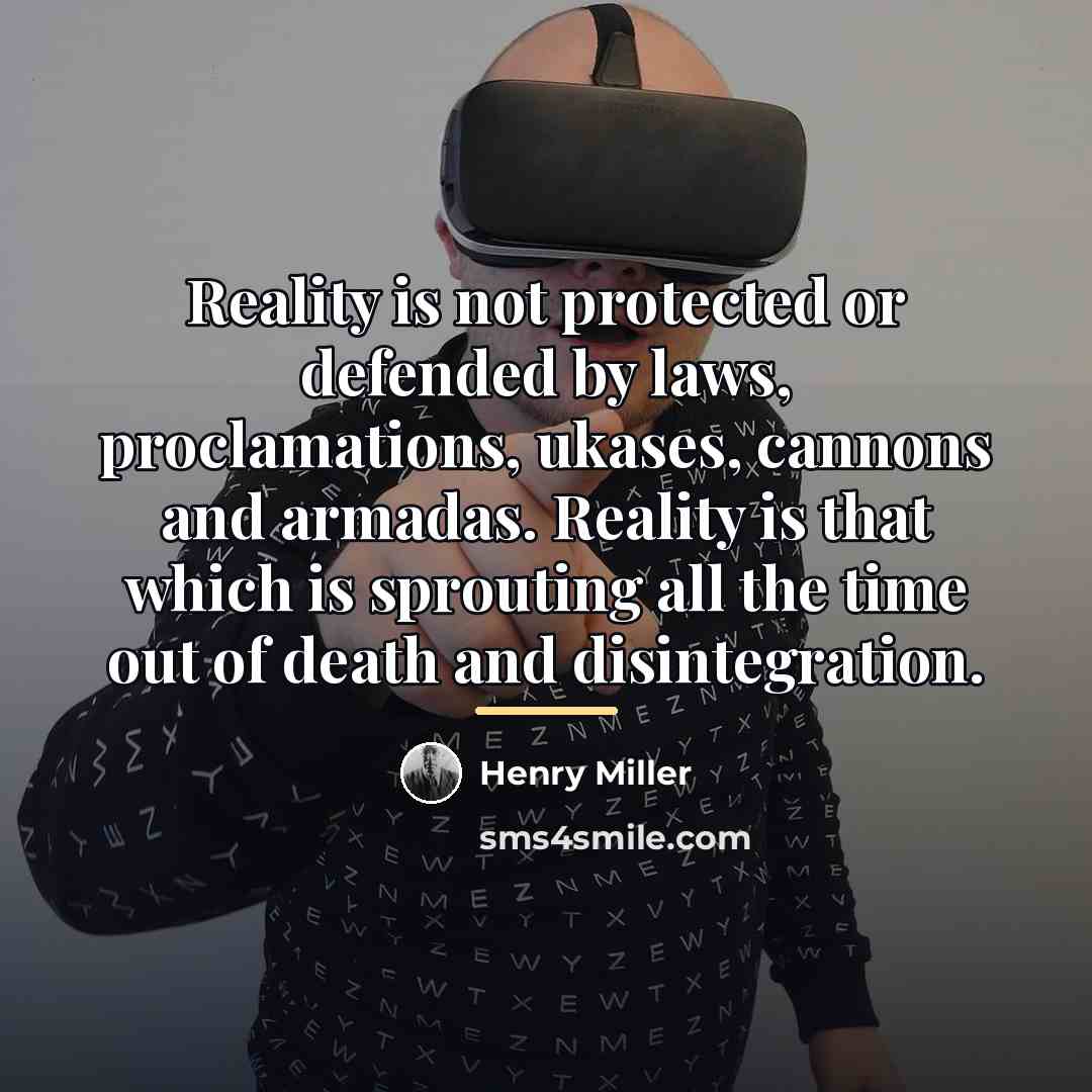 “Reality is not protected or defended by laws, proclamations, ukases,…” quote by Henry Miller