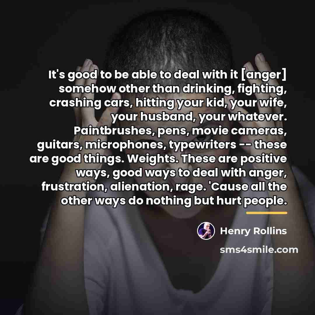 “It's good to be able to deal with it [anger]…” quote by Henry Rollins
