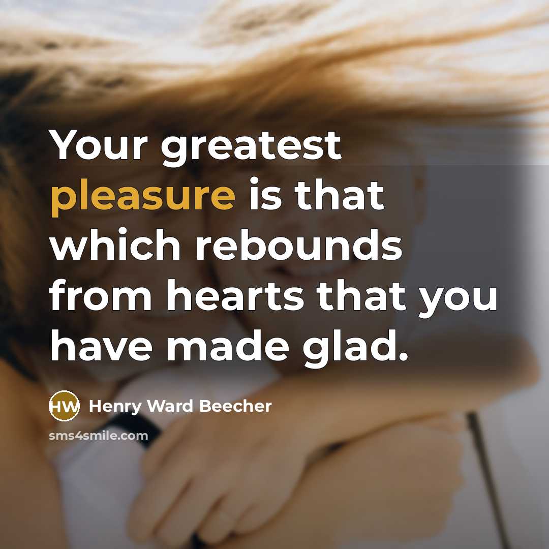 “Your greatest pleasure is that which rebounds from hearts that…” quote by Henry Ward Beecher