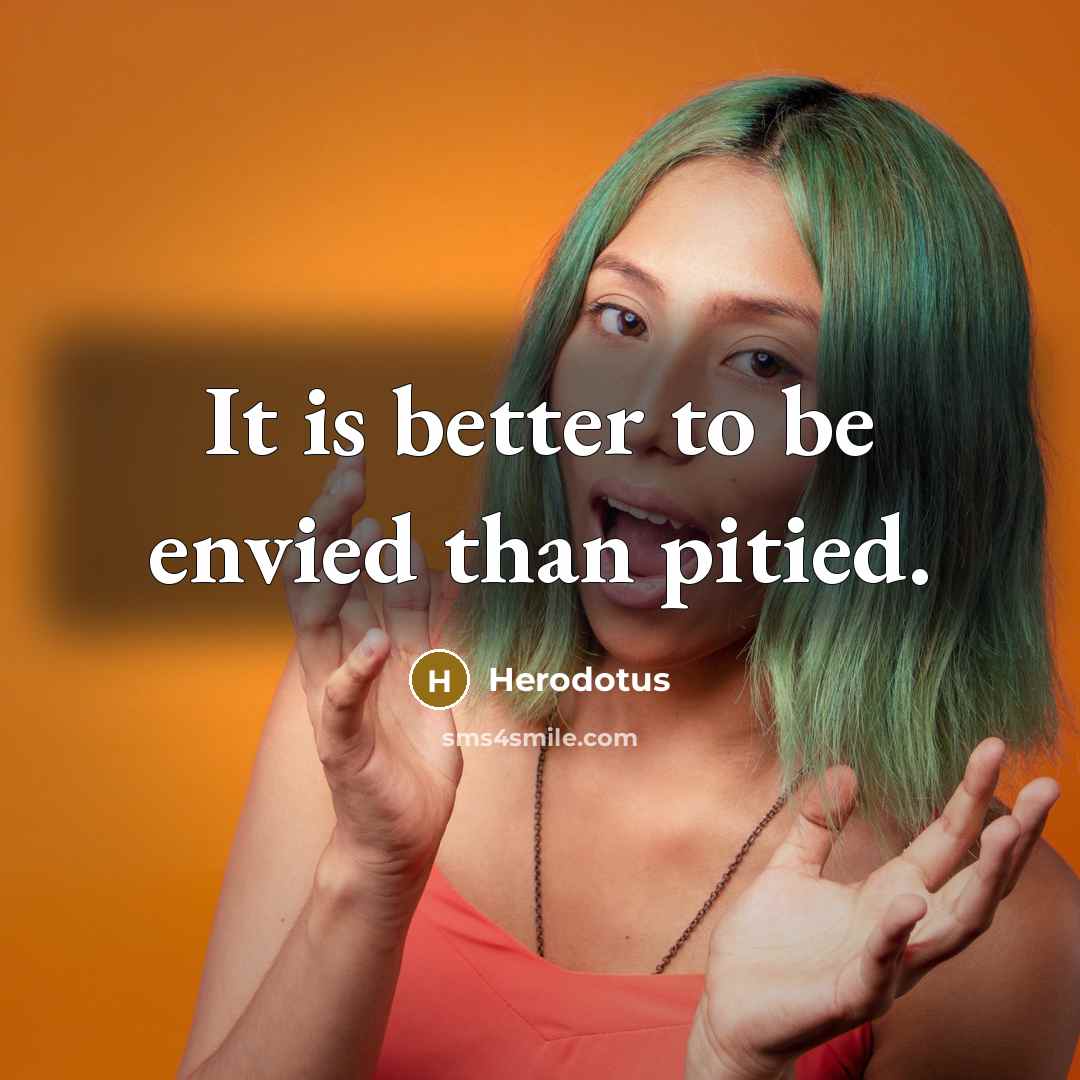 “It is better to be envied than pitied.…” quote by Herodotus