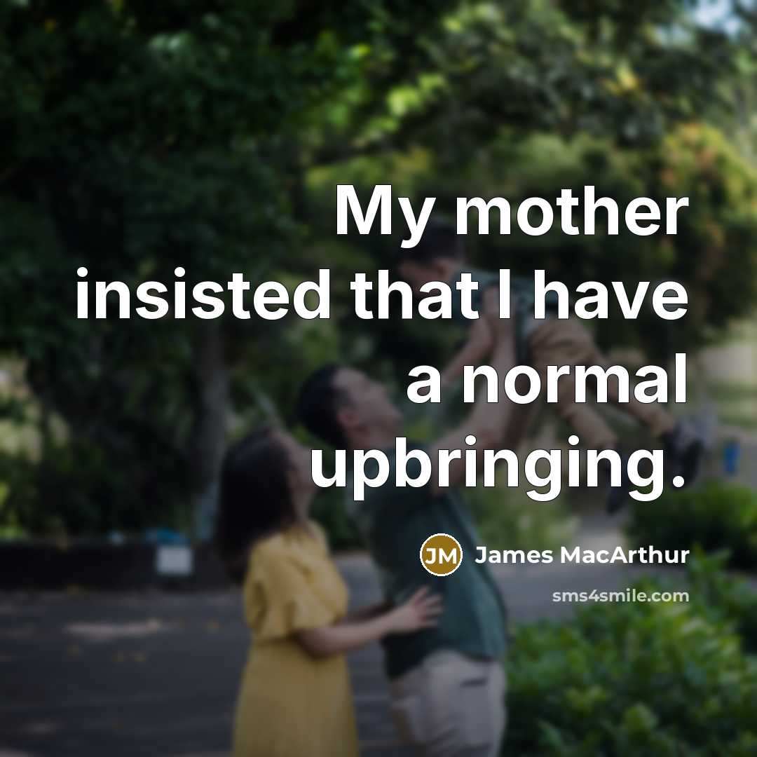 “My mother insisted that I have a normal upbringing.…” quote by James MacArthur