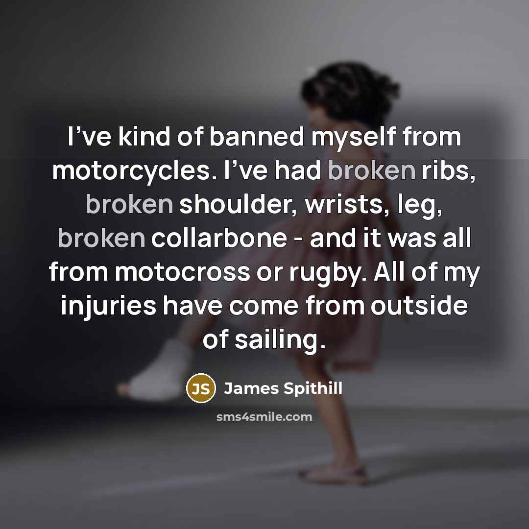 “I've kind of banned myself from motorcycles. I've had broken…” quote by James Spithill