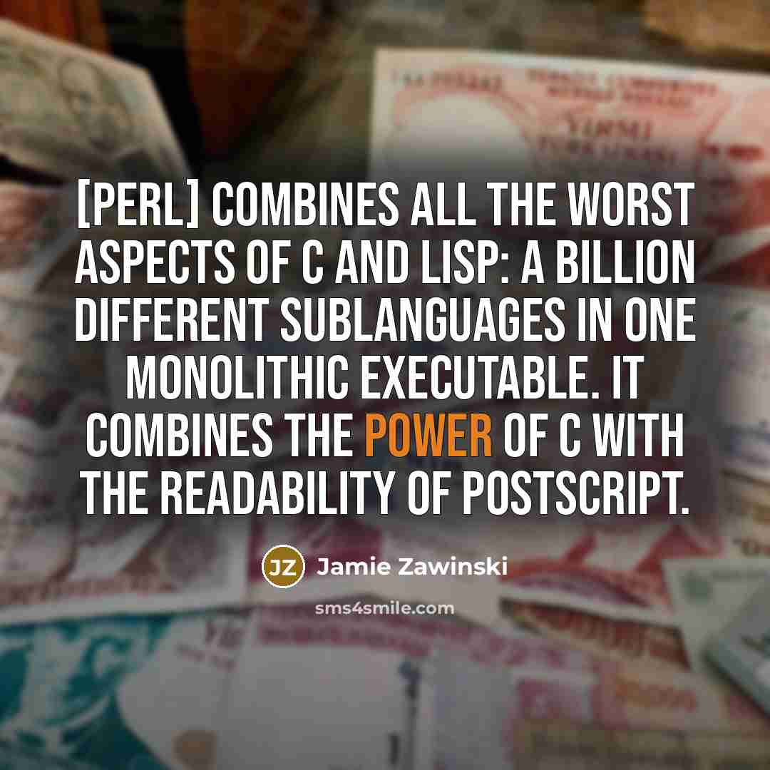“[Perl] combines all the worst aspects of C and Lisp:…” quote by Jamie Zawinski