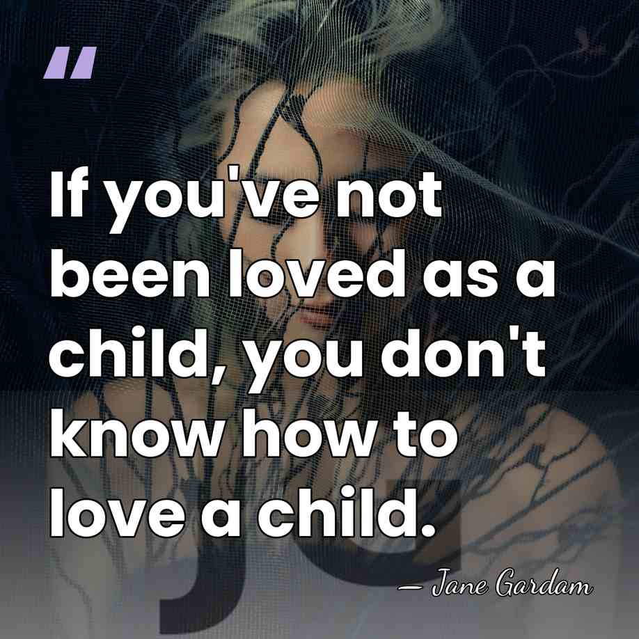 If you've not been loved as a child, you don't know how&hellip; - Jane Gardam
