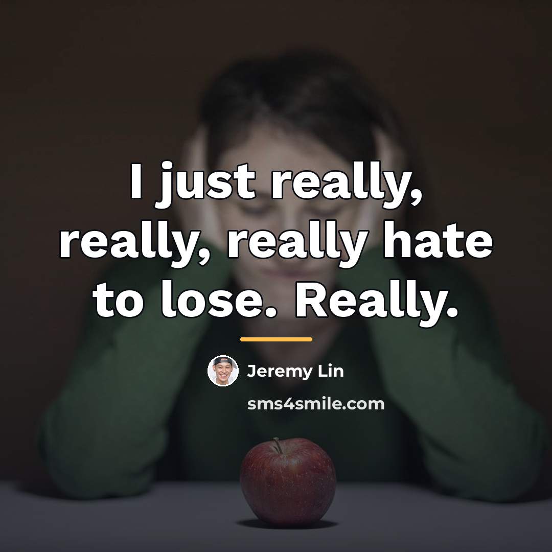 “I just really, really, really hate to lose. Really.…” quote by Jeremy Lin