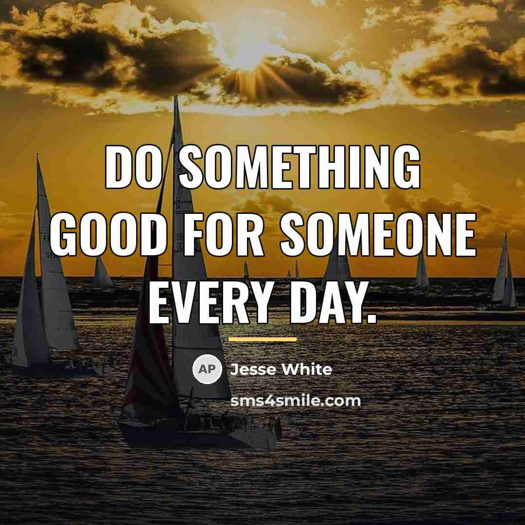 “Do something good for someone every day.…” quote by Jesse White