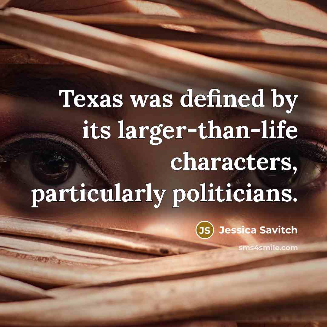 “Texas was defined by its larger-than-life characters, particularly politicians.…” quote by Jessica Savitch