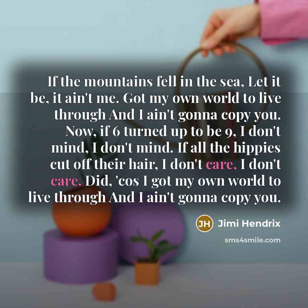 “If the mountains fell in the sea, Let it be,…” quote by Jimi Hendrix