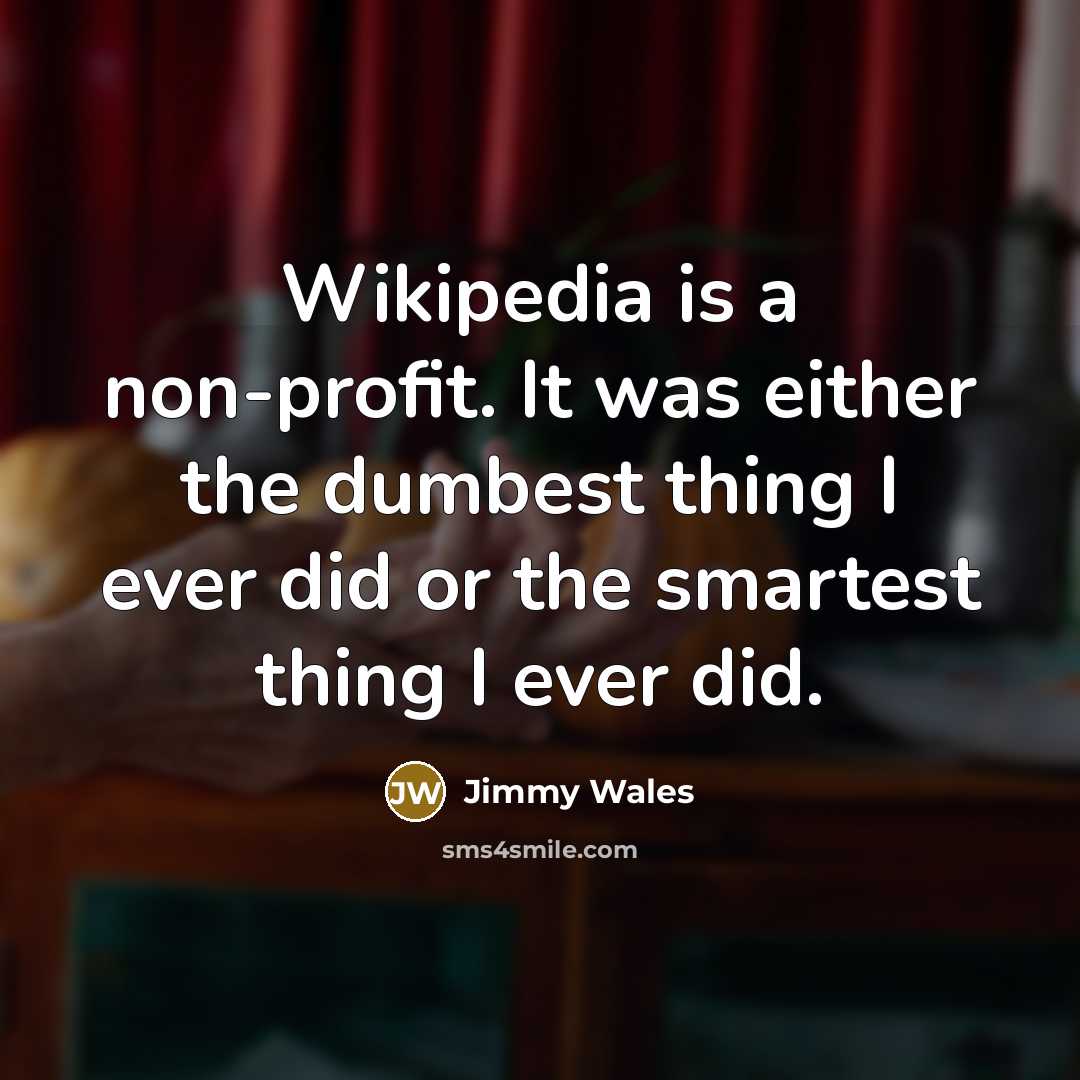 “Wikipedia is a non-profit. It was either the dumbest thing…” quote by Jimmy Wales