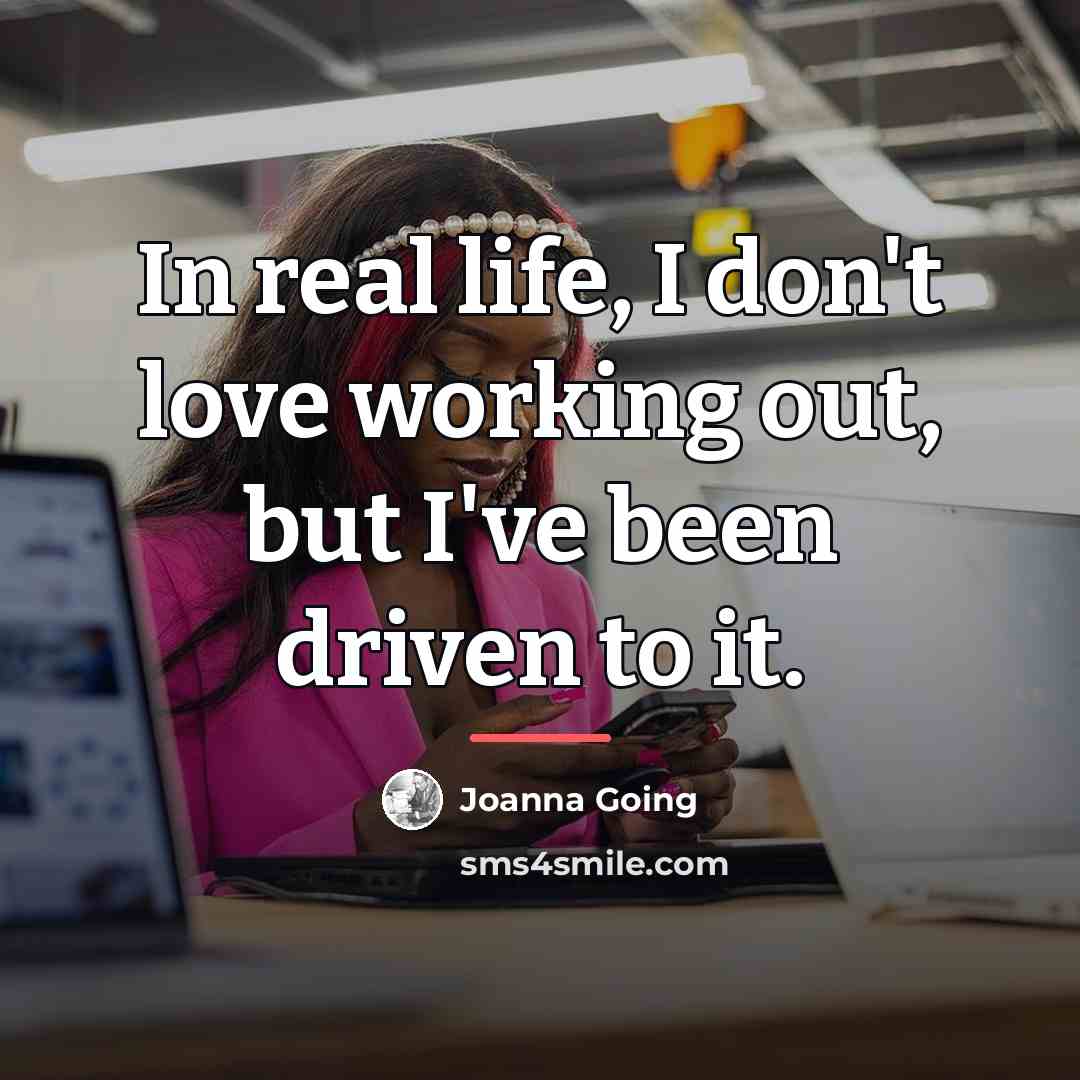 “In real life, I don't love working out, but I've…” quote by Joanna Going