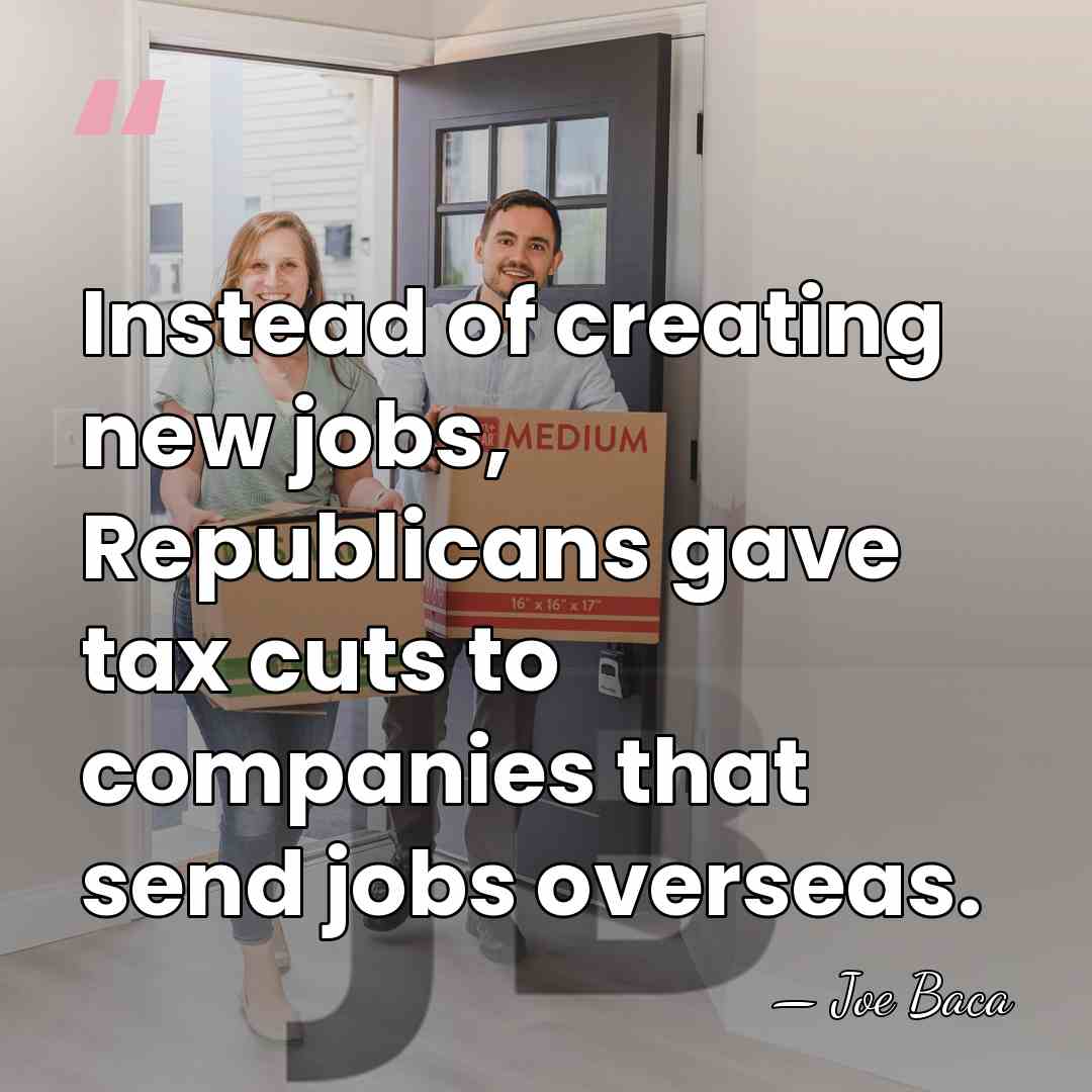 Instead of creating new jobs, Republicans gave tax cuts to companies that&hellip; - Joe Baca