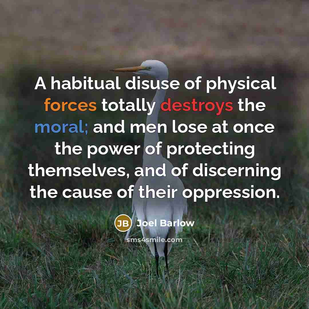 “A habitual disuse of physical forces totally destroys the moral;…” quote by Joel Barlow