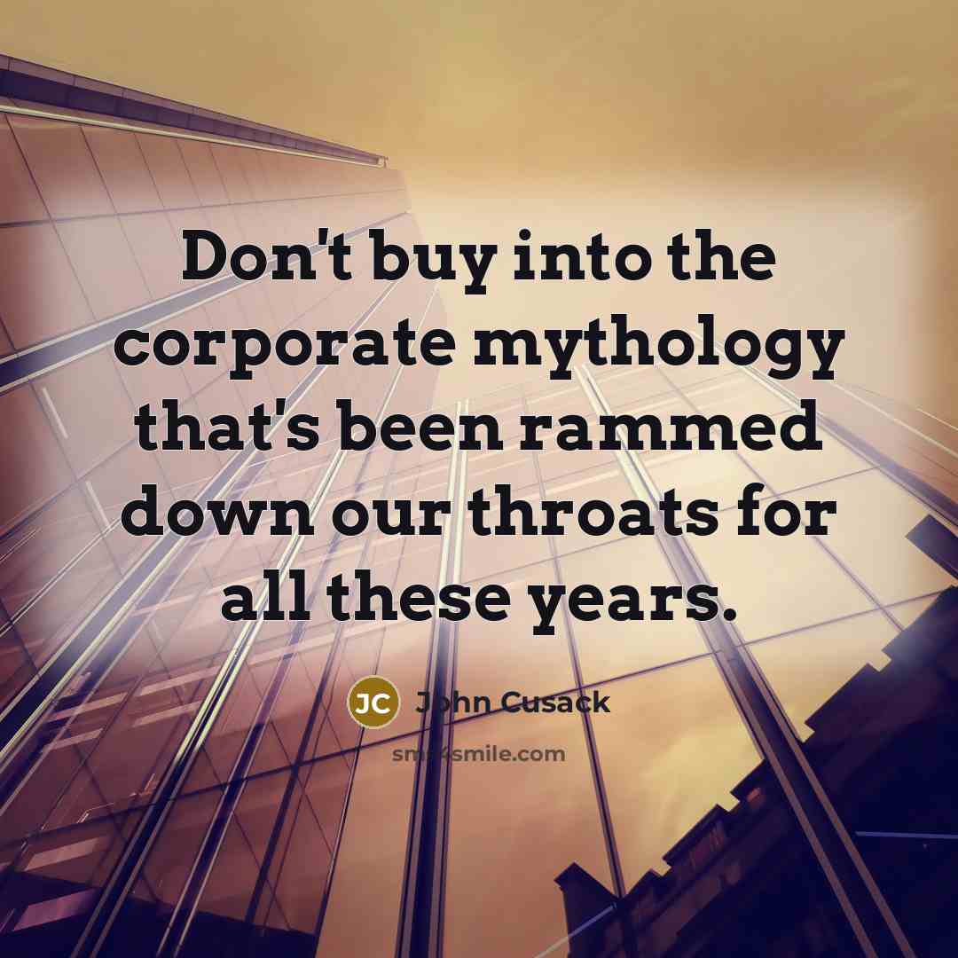 “Don't buy into the corporate mythology that's been rammed down…” quote by John Cusack