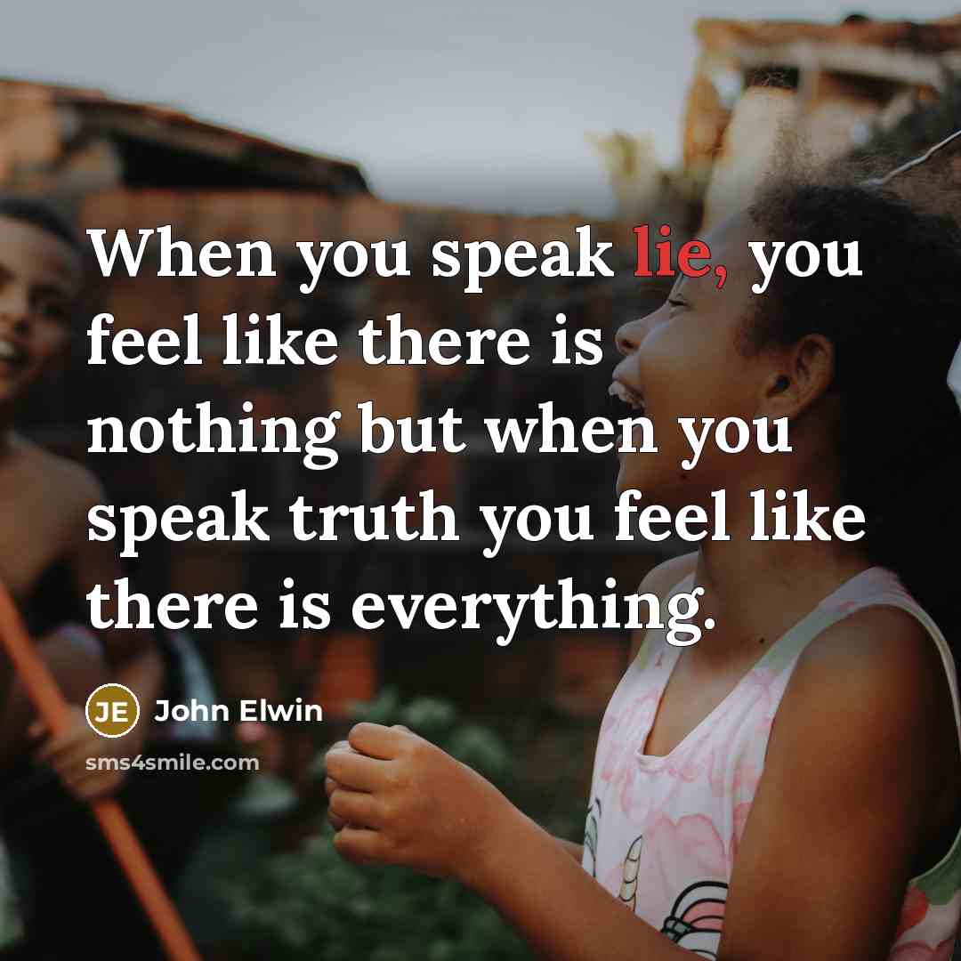 “When you speak lie, you feel like there is nothing…” quote by John Elwin