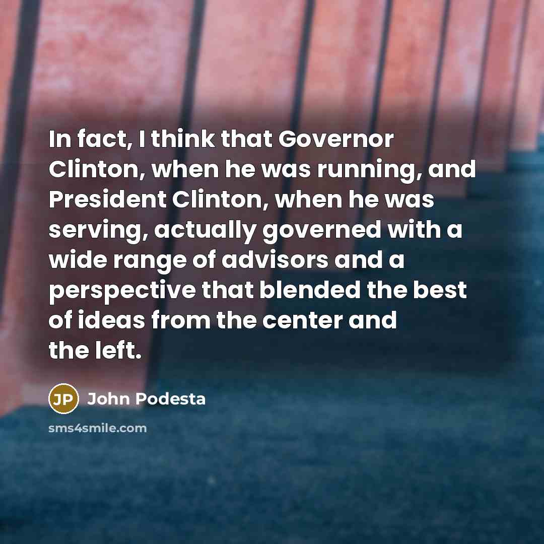 “In fact, I think that Governor Clinton, when he was…” quote by John Podesta