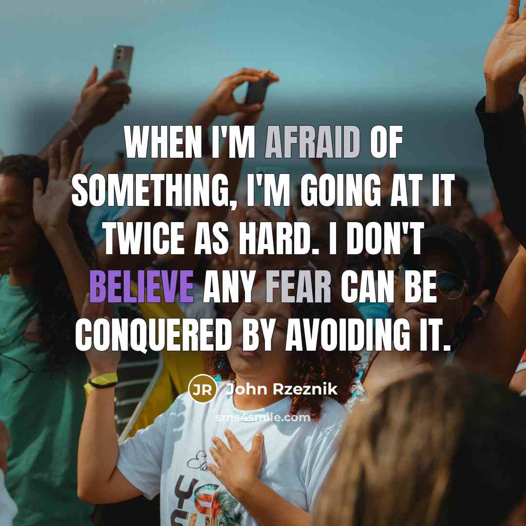 “When I'm afraid of something, I'm going at it twice as hard. I don't believe any fear can be conquered by avoiding it.” quote by John Rzeznik