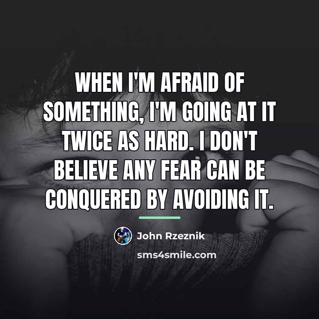 “When I'm afraid of something, I'm going at it twice…” quote by John Rzeznik