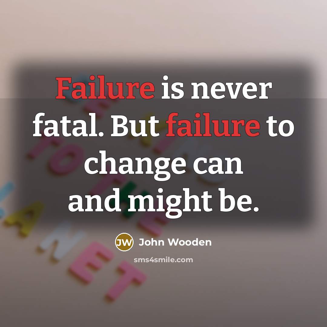 “Failure is never fatal. But failure to change can and…” quote by John Wooden