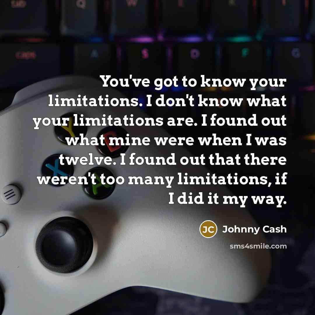 “You've got to know your limitations. I don't know what…” quote by Johnny Cash
